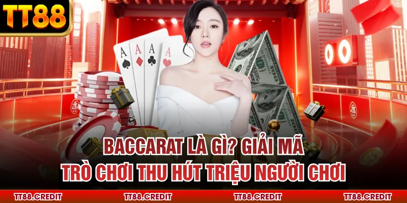 Baccarat Là Gì? Giải Mã Trò Chơi Thu Hút Triệu Người Chơi