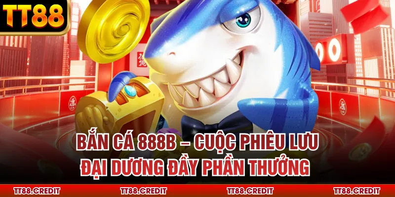 Bắn Cá 888b – Cuộc Phiêu Lưu Đại Dương Đầy Phần Thưởng