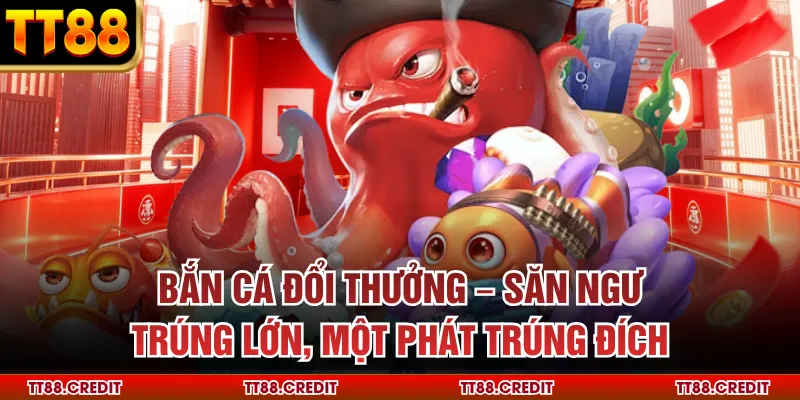 Bắn Cá Đổi Thưởng – Săn Ngư Trúng Lớn, Một Phát Trúng Đích