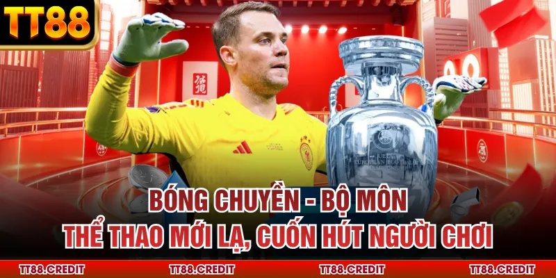 Bóng chuyền - Bộ môn thể thao mới lạ, cuốn hút người chơi