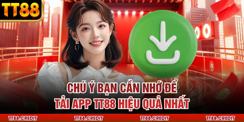 Chú ý bạn cần nhớ để tải app tt88 hiệu quả nhất