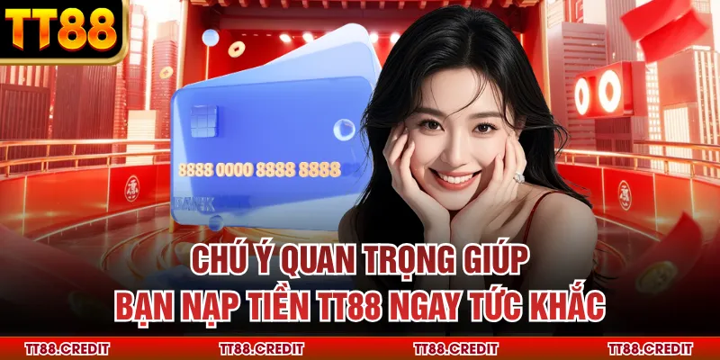 Chú ý quan trọng giúp bạn nạp tiền tt88 ngay tức khắc
