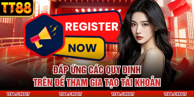 Đáp ứng các quy định trên để tham gia tạo tài khoản