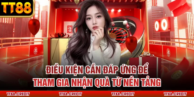 Điều kiện cần đáp ứng để tham gia nhận quà từ nền tảng