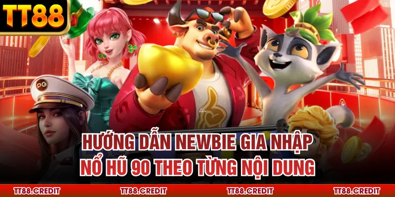 Hướng dẫn newbie gia nhập nổ hũ 90 theo từng nội dung