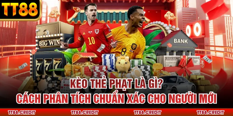 Kèo Thẻ Phạt Là Gì? Cách Phân Tích Chuẩn Xác Cho Người Mới
