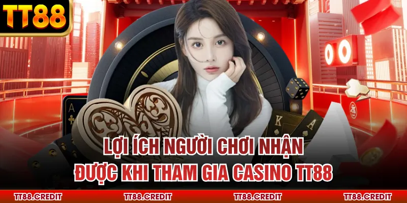 Lợi ích người chơi nhận được khi tham gia casino TT88