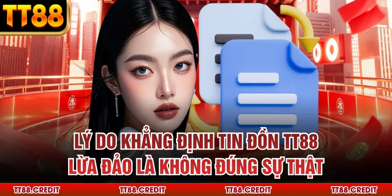 Lý do khẳng định tin đồn Tt88 lừa đảo là không đúng sự thật