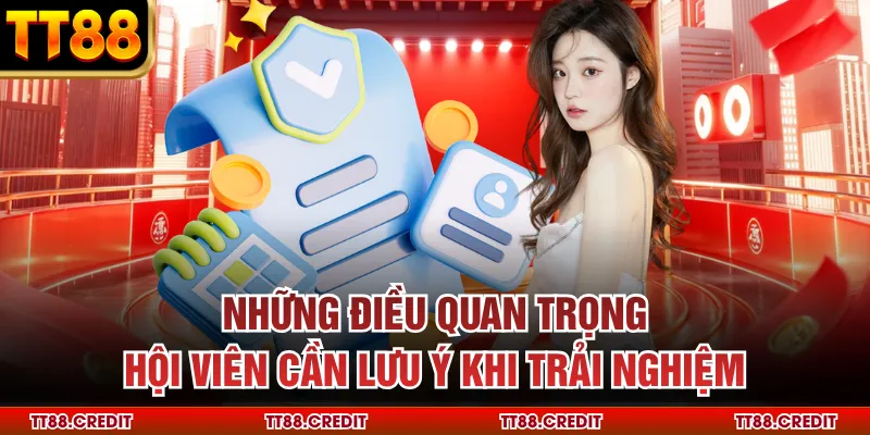 Những điều quan trọng hội viên cần lưu ý khi trải nghiệm