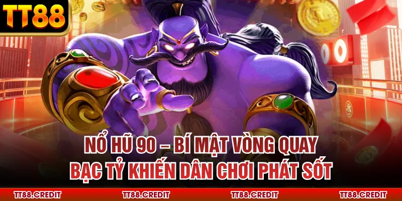 Nổ Hũ 90 – Bí Mật Vòng Quay Bạc Tỷ Khiến Dân Chơi Phát Sốt