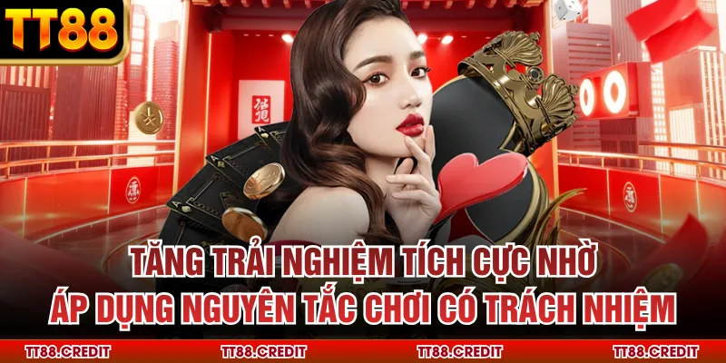 Tăng trải nghiệm tích cực nhờ áp dụng nguyên tắc chơi có trách nhiệm