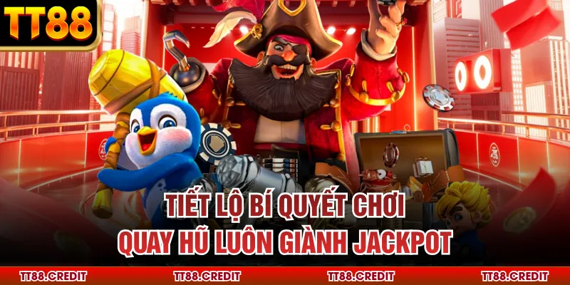 Tiết lộ bí quyết chơi quay hũ luôn giành Jackpot
