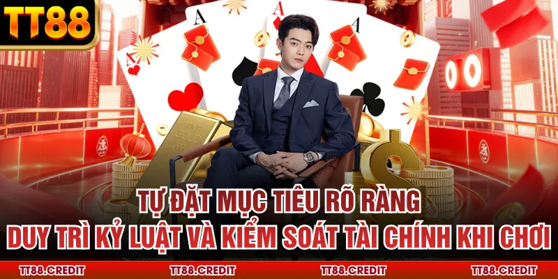 Tự đặt mục tiêu rõ ràng duy trì kỷ luật và kiểm soát tài chính khi chơi