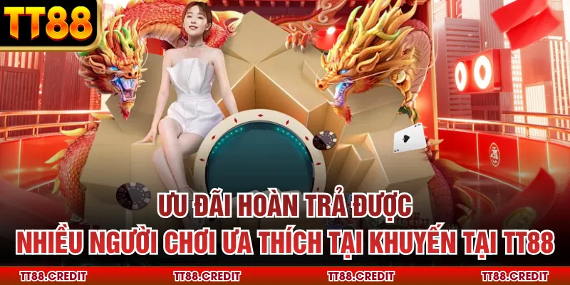 Ưu đãi hoàn trả được nhiều người chơi ưa thích tại khuyến tại TT88